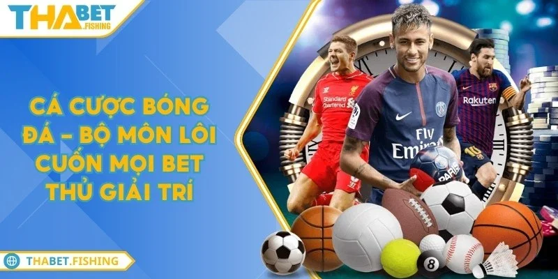 Cá cược bóng đá - Bộ môn lôi cuốn mọi bet thủ giải trí 7 ca cuoc bong da