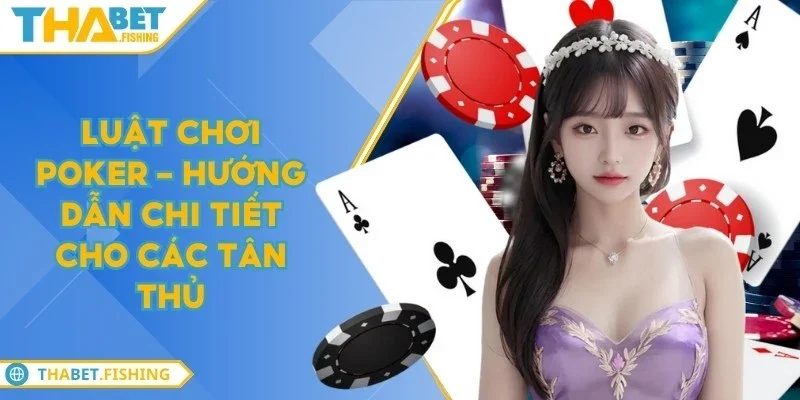Luật chơi poker - Hướng dẫn chi tiết cho các tân thủ 9 luat choi poker