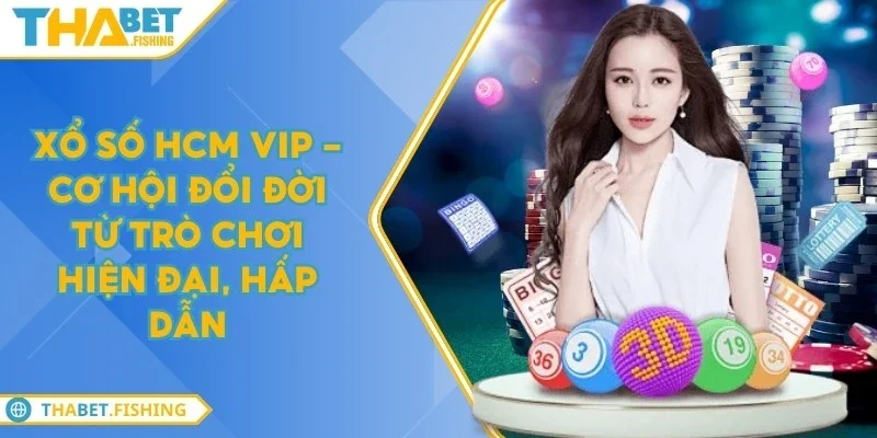 Xổ số HCM VIP - Cơ hội đổi đời từ trò chơi hiện đại, hấp dẫn 3 xo so hcm vip